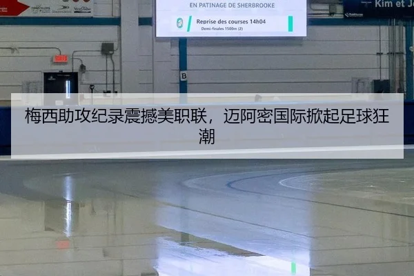 梅西助攻纪录震撼美职联，迈阿密国际掀起足球狂潮