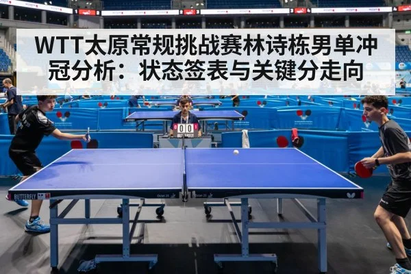 WTT太原常规挑战赛林诗栋男单冲冠分析：状态签表与关键分走向